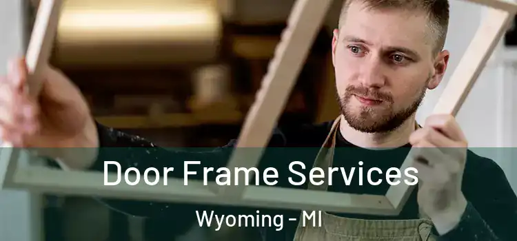  Door Frame Services Wyoming - MI